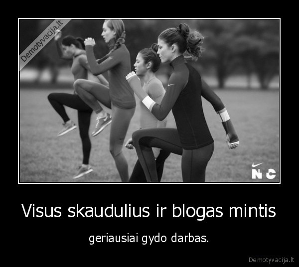 Visus skaudulius ir blogas mintis - geriausiai gydo darbas.