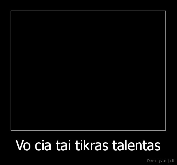 Vo cia tai tikras talentas - 