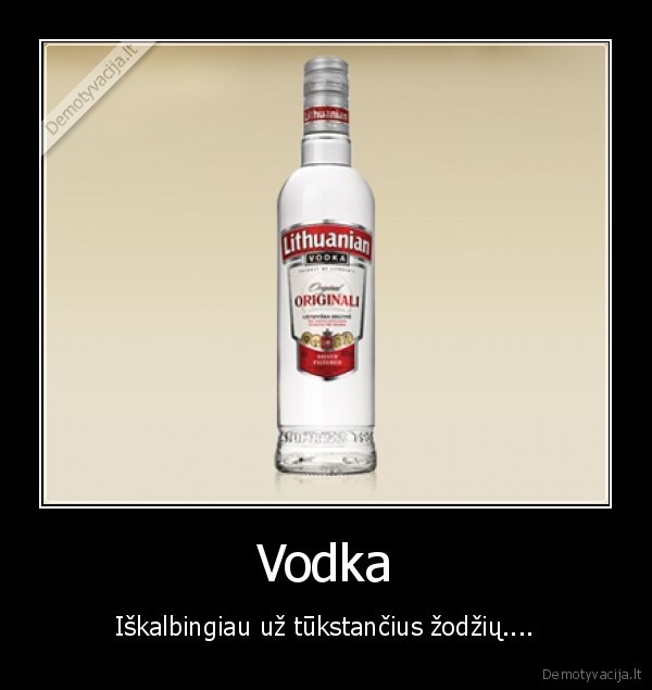 Vodka - Iškalbingiau už tūkstančius žodžių....