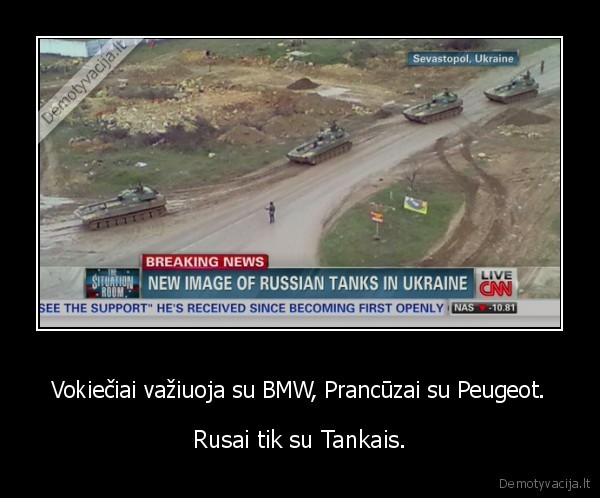 Vokiečiai važiuoja su BMW, Prancūzai su Peugeot. - Rusai tik su Tankais.