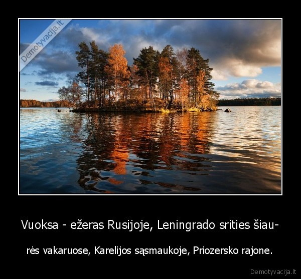 Vuoksa - ežeras Rusijoje, Leningrado srities šiau- - rės vakaruose, Karelijos sąsmaukoje, Priozersko rajone.