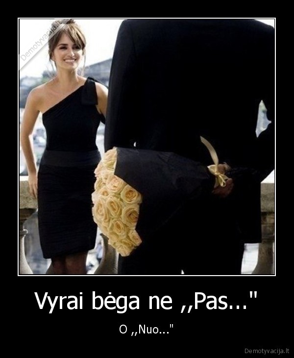 Vyrai bėga ne ,,Pas..." - O ,,Nuo..."