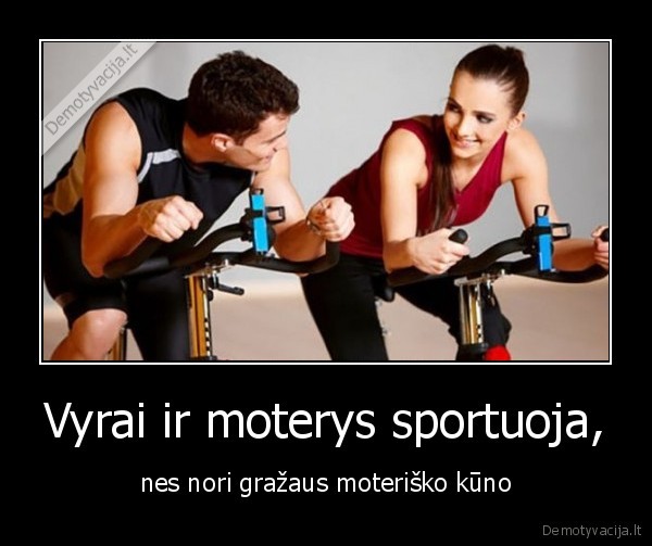 Vyrai ir moterys sportuoja, - nes nori gražaus moteriško kūno