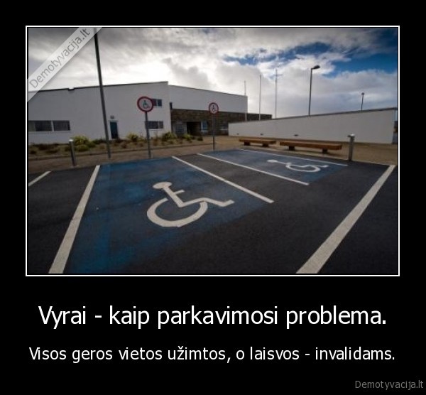 Vyrai - kaip parkavimosi problema. - Visos geros vietos užimtos, o laisvos - invalidams.