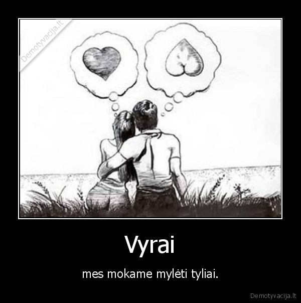 Vyrai - mes mokame mylėti tyliai.