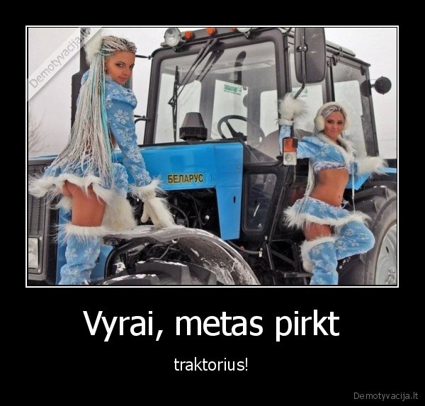 Vyrai, metas pirkt - traktorius!