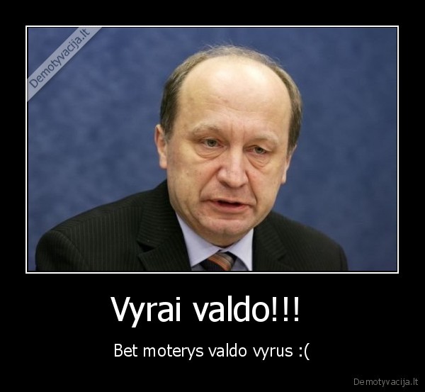 Vyrai valdo!!!  - Bet moterys valdo vyrus :(