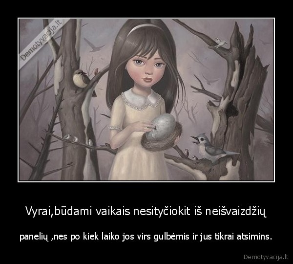Vyrai,būdami vaikais nesityčiokit iš neišvaizdžių - panelių ,nes po kiek laiko jos virs gulbėmis ir jus tikrai atsimins.