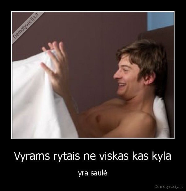 Vyrams rytais ne viskas kas kyla - yra saulė