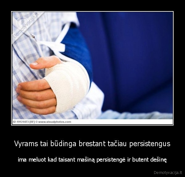 Vyrams tai būdinga brestant tačiau persistengus - ima meluot kad taisant mašiną persistengė ir butent dešinę