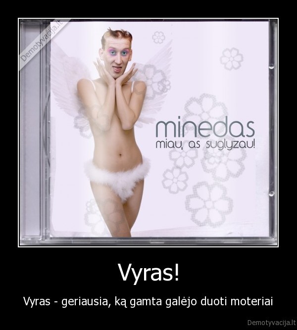 Vyras! - Vyras - geriausia, ką gamta galėjo duoti moteriai