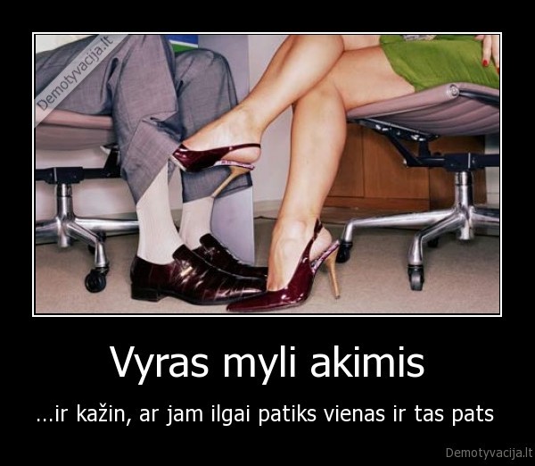 Vyras myli akimis - ...ir kažin, ar jam ilgai patiks vienas ir tas pats 