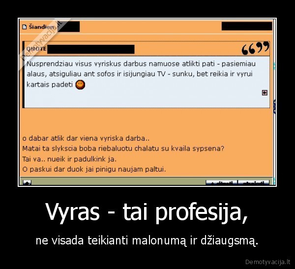 Vyras - tai profesija, - ne visada teikianti malonumą ir džiaugsmą.