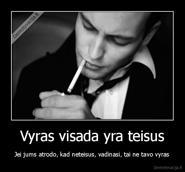 Vyras visada yra teisus - Jei jums atrodo, kad neteisus, vadinasi, tai ne tavo vyras