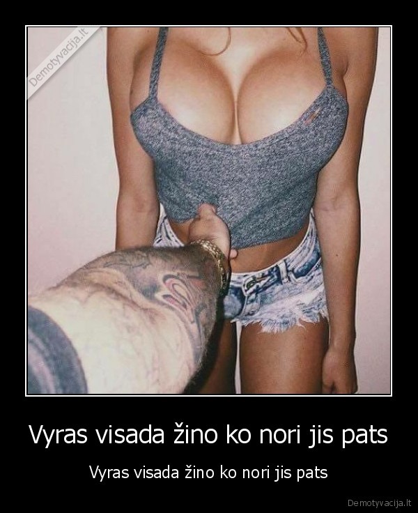 Vyras visada žino ko nori jis pats - Vyras visada žino ko nori jis pats