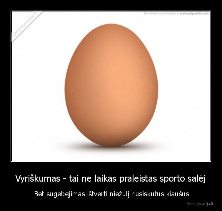 Vyriškumas - tai ne laikas praleistas sporto salėj -  Bet sugebėjimas ištverti niežulį nusiskutus kiaušus