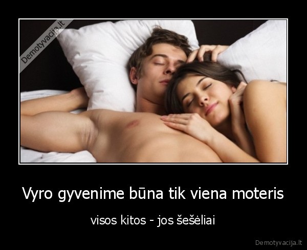 Vyro gyvenime būna tik viena moteris - visos kitos - jos šešėliai