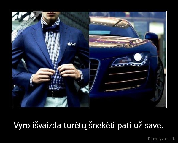 Vyro išvaizda turėtų šnekėti pati už save. - 