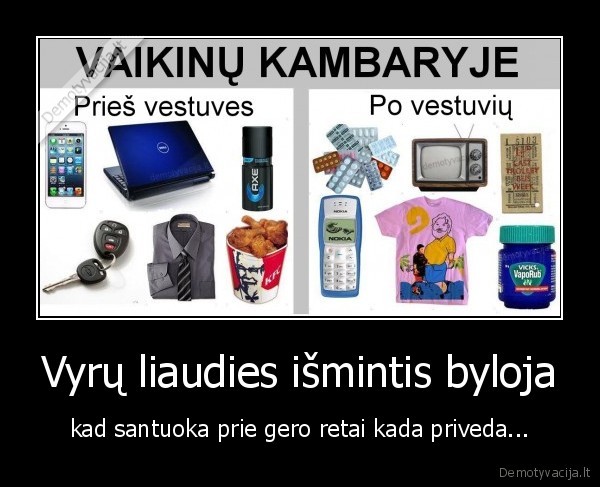 Vyrų liaudies išmintis byloja - kad santuoka prie gero retai kada priveda...