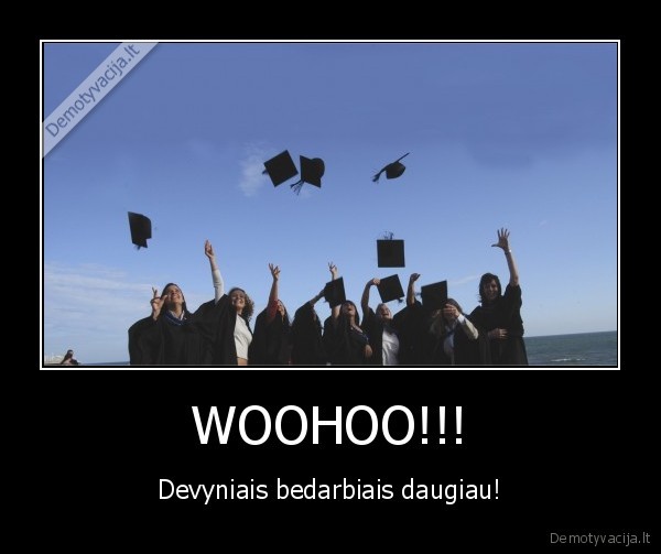 WOOHOO!!! - Devyniais bedarbiais daugiau!