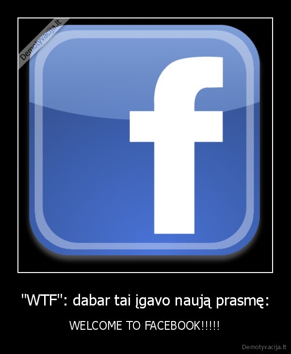 "WTF": dabar tai įgavo naują prasmę: - WELCOME TO FACEBOOK!!!!!