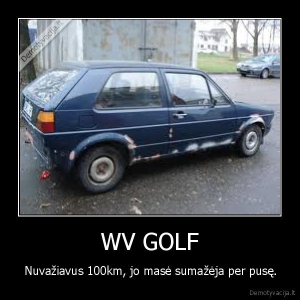 WV GOLF -  Nuvažiavus 100km, jo masė sumažėja per pusę.