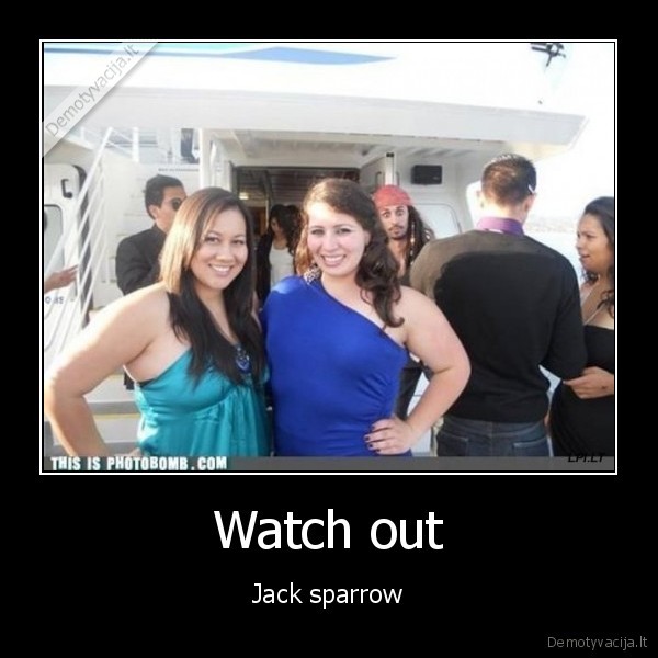 Watch out - Jack sparrow