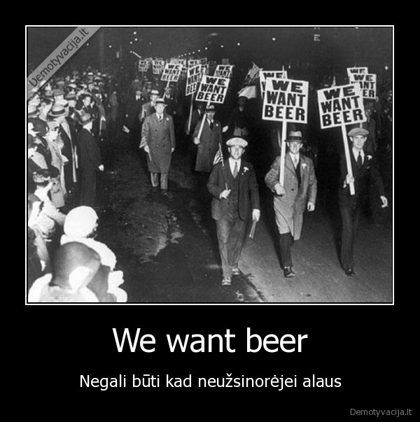 We want beer - Negali būti kad neužsinorėjei alaus