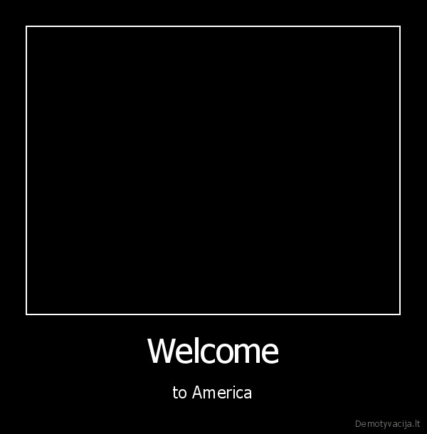 Welcome - to America