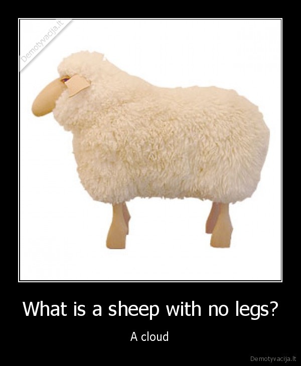 What is a sheep with no legs? - A cloud