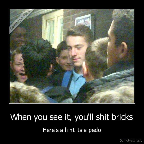 When you see it, you'll shit bricks - Here's a hint its a pedo