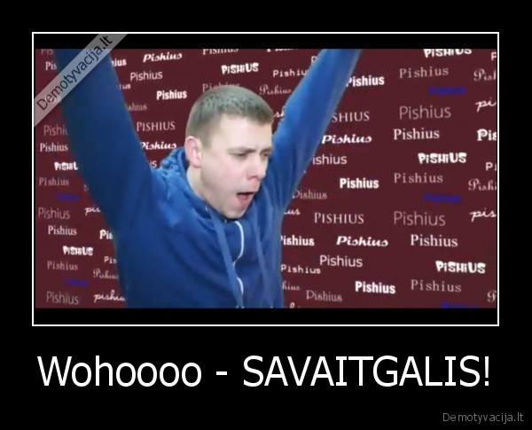 Wohoooo - SAVAITGALIS! - 