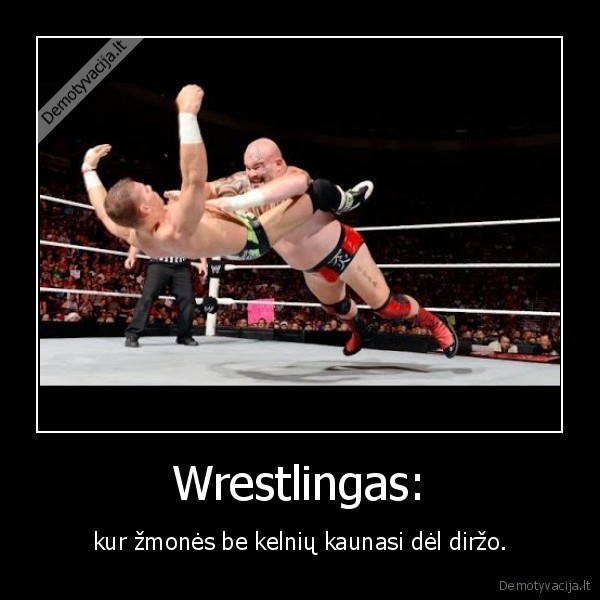 Wrestlingas: - kur žmonės be kelnių kaunasi dėl diržo.