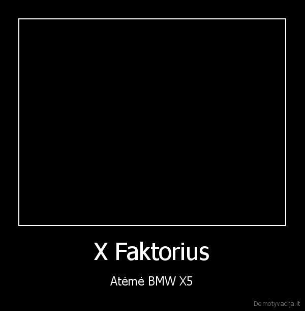 X Faktorius - Atėmė BMW X5