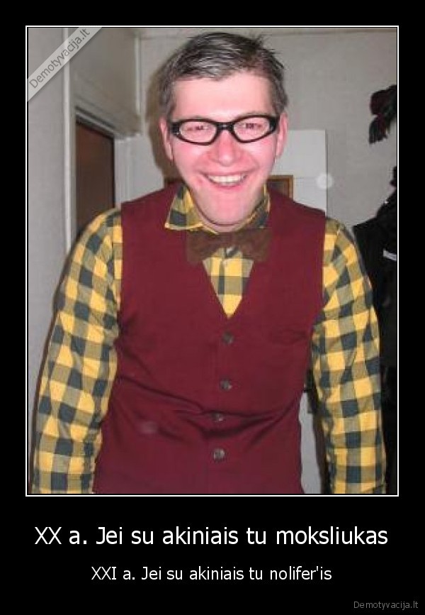 XX a. Jei su akiniais tu moksliukas - XXI a. Jei su akiniais tu nolifer'is