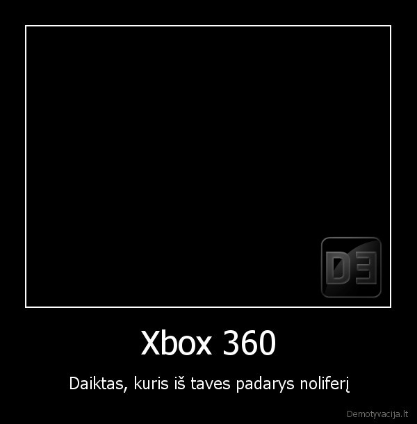 Xbox 360 - Daiktas, kuris iš taves padarys noliferį