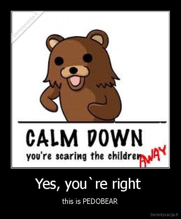 Yes, you`re right  - this is PEDOBEAR