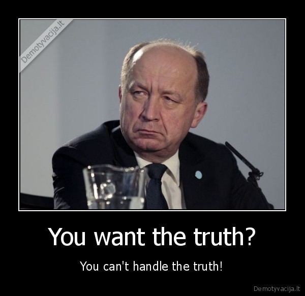 You want the truth? - You can't handle the truth!
