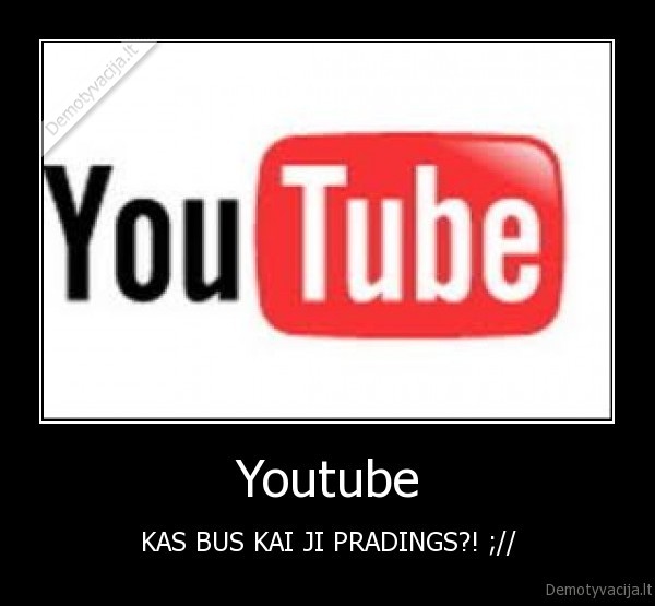 Youtube - KAS BUS KAI JI PRADINGS?! ;//