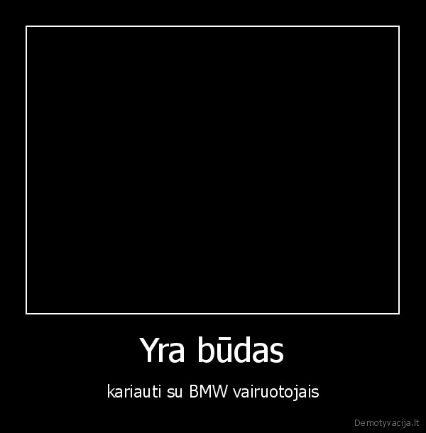 Yra būdas - kariauti su BMW vairuotojais