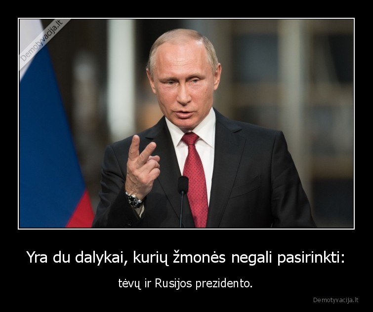 Yra du dalykai, kurių žmonės negali pasirinkti: - tėvų ir Rusijos prezidento.