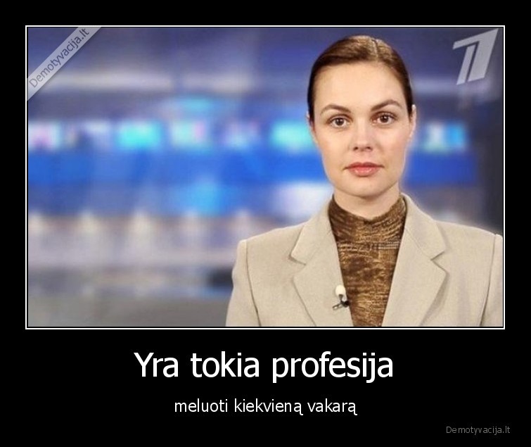 Yra tokia profesija - meluoti kiekvieną vakarą