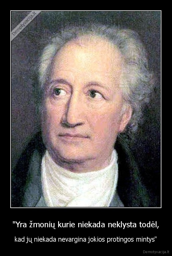 "Yra žmonių kurie niekada neklysta todėl, - kad jų niekada nevargina jokios protingos mintys"
