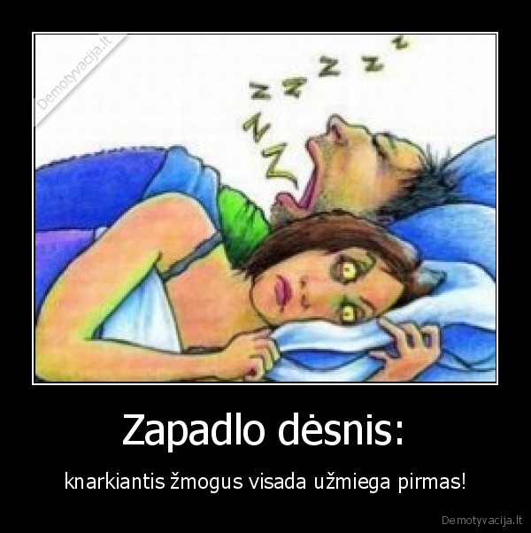 Zapadlo dėsnis: - knarkiantis žmogus visada užmiega pirmas!