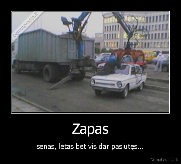 Zapas - senas, lėtas bet vis dar pasiutęs...