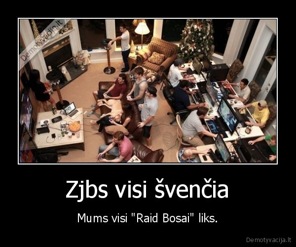 Zjbs visi švenčia - Mums visi "Raid Bosai" liks.