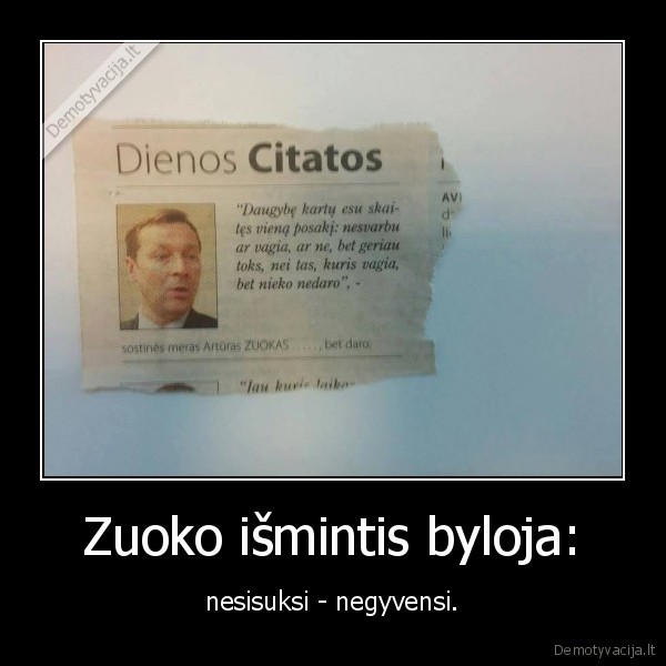 Zuoko išmintis byloja: - nesisuksi - negyvensi.