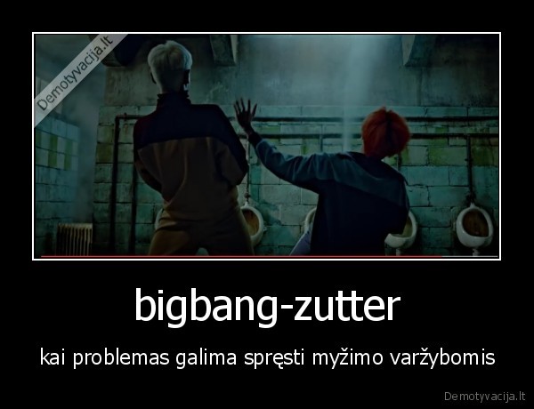 bigbang-zutter - kai problemas galima spręsti myžimo varžybomis