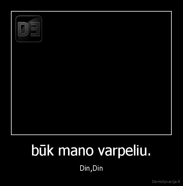 būk mano varpeliu. - Din,Din