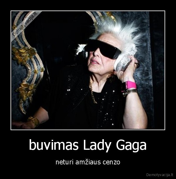 buvimas Lady Gaga - neturi amžiaus cenzo